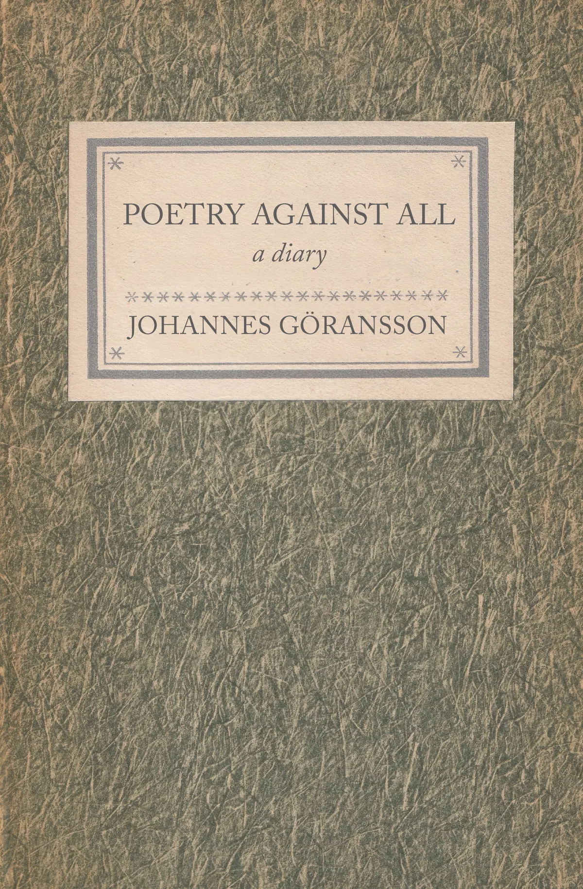 Göransson, Johannes: Poetry Against All: A Diary 1