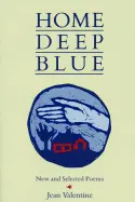 Valentine, Jean: Home Deep Blue: New And Selected Poems 1