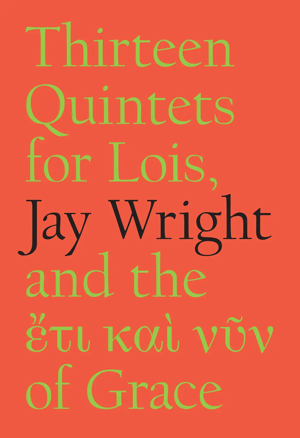 Wright, Jay: Thirteen Quintets For Lois, And The Ἔτι Καὶ Νῦν Of Grace By Jay Wright 1