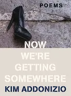 Addonizio, Kim: Now We're Getting Somewhere 1