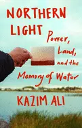 Ali, Kazim: Northern Light: Power, Land, And The Memory Of Water 1