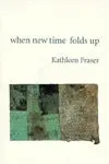 Fraser, Kathleen: When New Time Folds Up [Used Paperback] 1