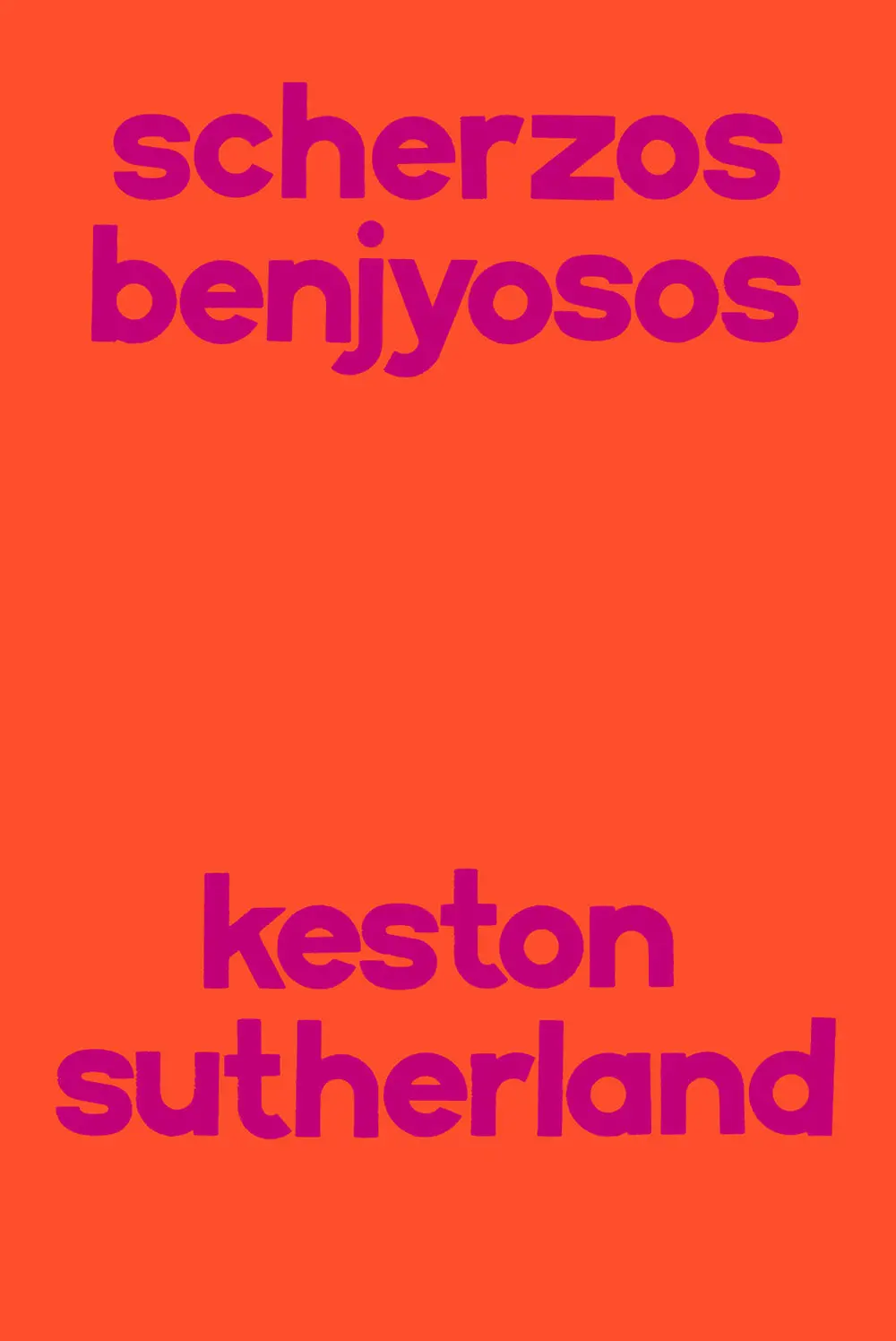 Sutherland, Keston: Scherzos Benjyosos 1