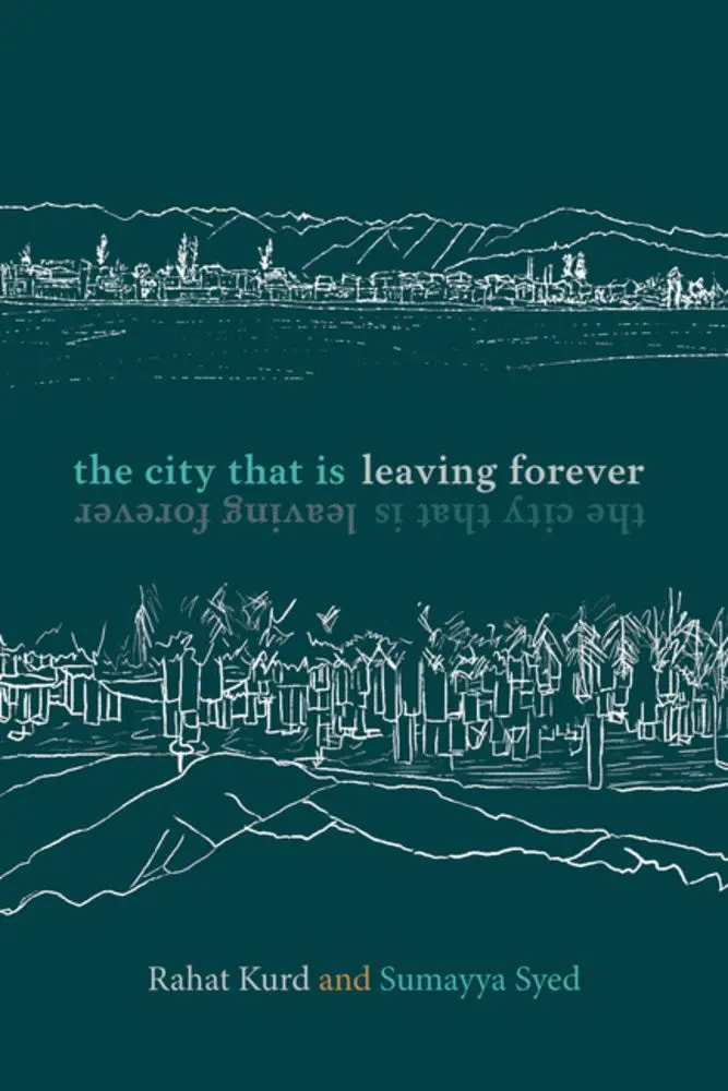 Kurd, Rahat & Sumayya Syed: The City That Is Leaving Forever: Kashmiri Letters 1