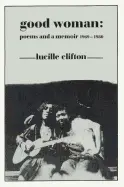 Clifton, Lucille: Good Woman: Poems And A Memoir, 1969-1980 1