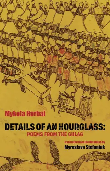 Horbal, Mykola: Details Of An Hourglass: Poems From The Gulag 1