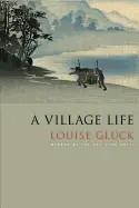 Glück, Louise: A Village Life 1