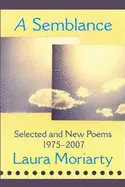 Moriarty, Laura: A Semblance: Selected & New Poems 1975-2007 [Used Paperback] 1