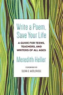 Heller, Meredith: Write A Poem, Save Your Life: A Guide For Teens, Teachers, And Writers Of All Ages 1