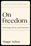 Nelson, Maggie: On Freedom: Four Songs Of Care And Constraint 1