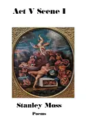 Moss, Stanley: Act V Scene I 1