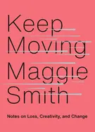 Smith, Maggie: Keep Moving: Notes On Loss, Creativity, And Change 1
