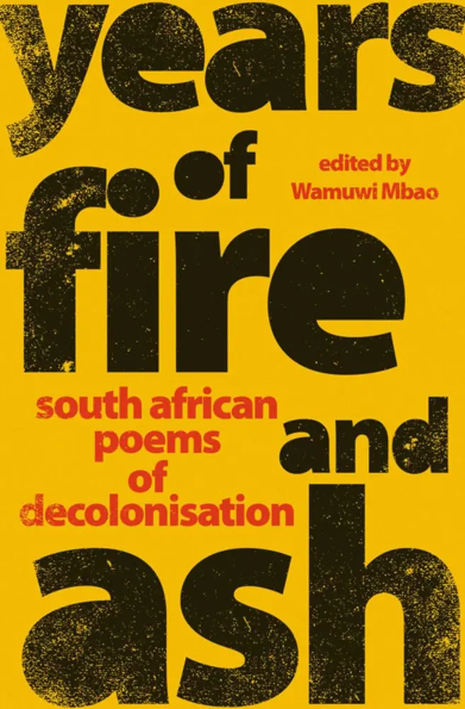 Mbao, Wamuwi (Ed.): Years Of Fire And Ash: South African Poems Of Decolonisation 1