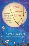 Goldberg, Natalie: Three Simple Lines: A Writer’S Pilgrimage Into The Heart And Homeland Of Haiku 1