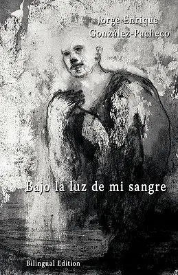 Gonzalez-Pachecho, Jorge Enrique: Bajo La Luz De Mi Sangre 1