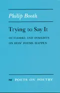 Booth, Philip: Trying To Say It: Outlooks And Insights On How Poems Happen [Used Paperback] 1