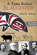 Nelson, Paul: A Time Before Slaughter: Featuring Pig War & Other Songs Of Cascadia 1