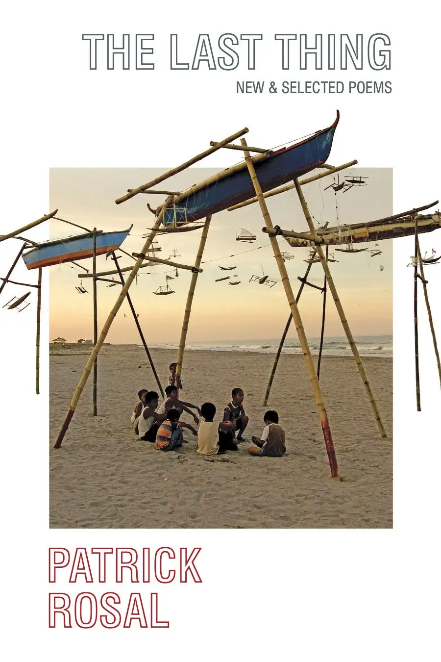 Rosal, Patrick: The Last Thing: New & Selected Poems (Hb) 1