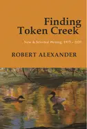 Alexander, Robert: Finding Token Creek: New & Selected Writing, 1975–2020 1