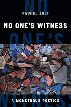 Zolf, Rachel: No One's Witness: A Monstrous Poetics 1