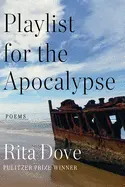 Dove, Rita: Playlist For The Apocalypse By Rita Dove 1