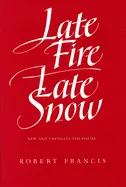 Francis, Robert: Late Fire, Late Snow: New & Uncollected Poems [Used Paperback] 1