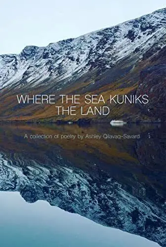 Qilavaq-Savard, Ashley: Where The Sea Kuniks The Land 1