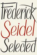 Seidel, Frederick: Frederick Seidel Selected Poems 1