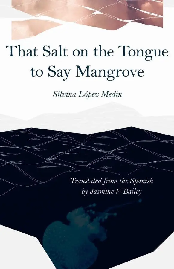 López Medin, Silvina: That Salt On The Tongue To Say Mangrove 1
