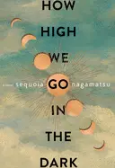 Nagamatsu, Sequoia: How High We Go In The Dark: A Novel [Forthcoming 1/18/2022] 1