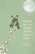 Nagamatsu, Sequoia: Where We Go When All We Were Is Gone 1