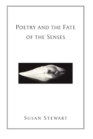 Stewart, Susan: Poetry & The Fate Of The Senses 1