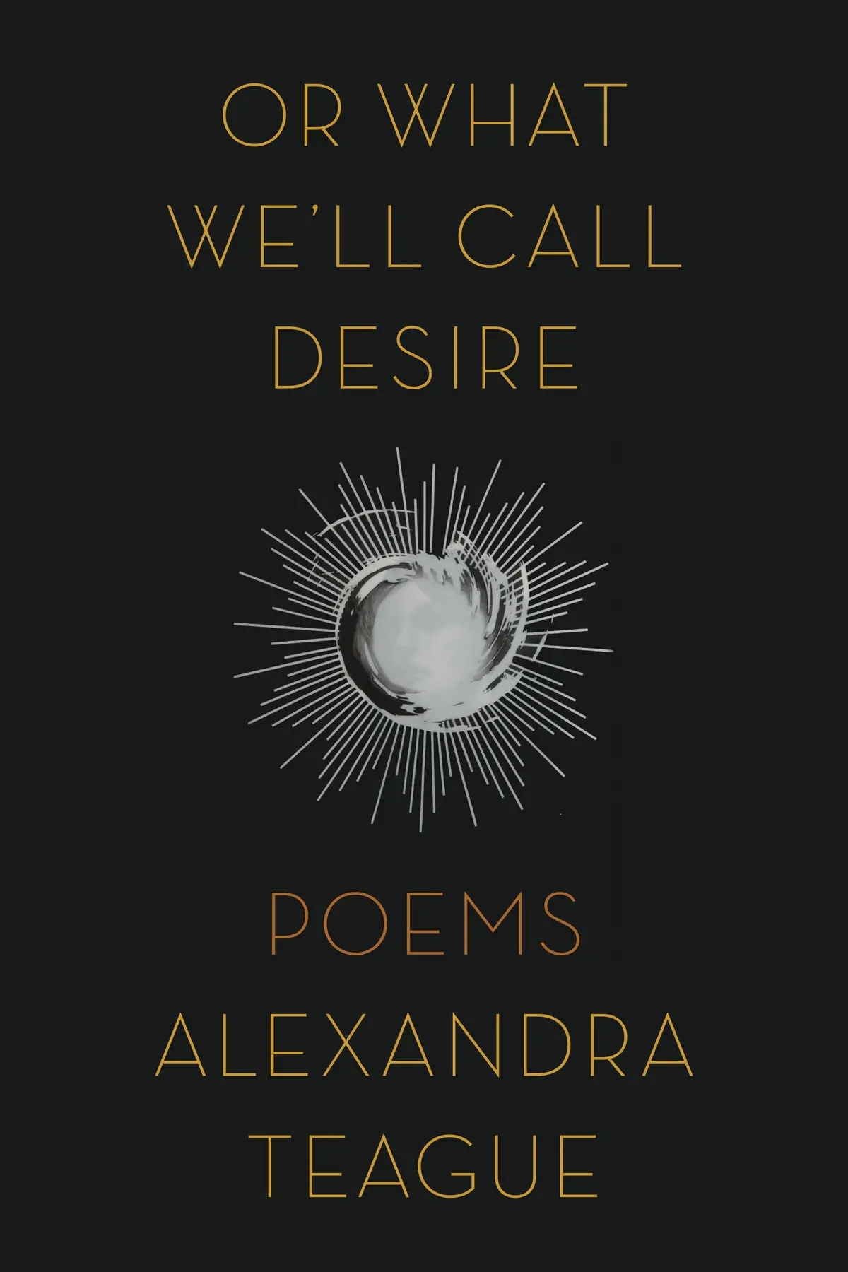 Teague, Alexandra: Or What We'll Call Desire 1