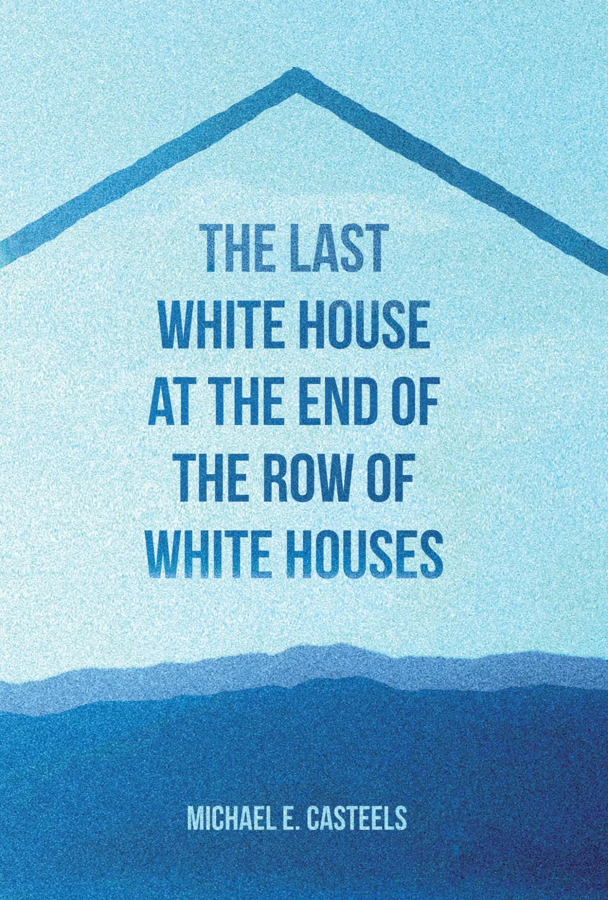 Casteels, Michael E.: The Last White House At The End Of The Row Of White Houses 1