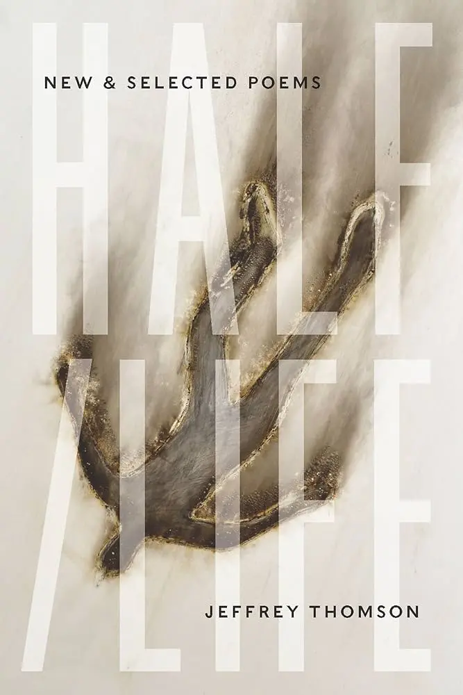 Thomson, Jeffrey: Half/Life: New & Selected Poems 1