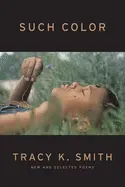 Smith, Tracy K.: Such Color: New And Selected Poems 1