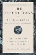 Lynch, Thomas: The Depositions: New And Selected Essays On Being And Ceasing To Be 1