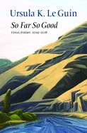 Le Guin, Ursula K.: So Far So Good: Final Poems: 2014-2018 1