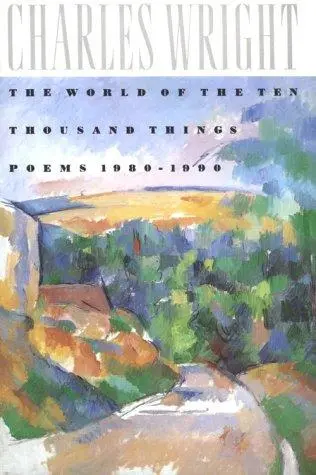 Wright, Charles: World Of The Ten Thousand Things: Poems 1980-1990 1
