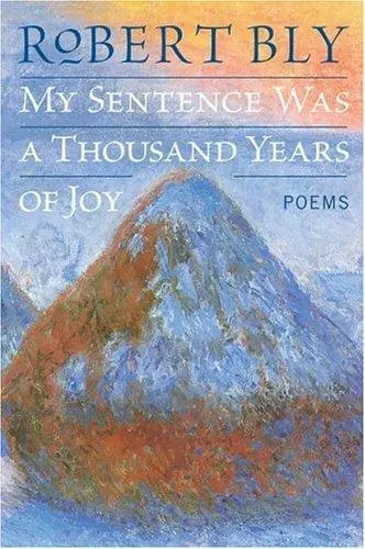 Bly, Robert: My Sentence Was A Thousand Years Of Joy 1