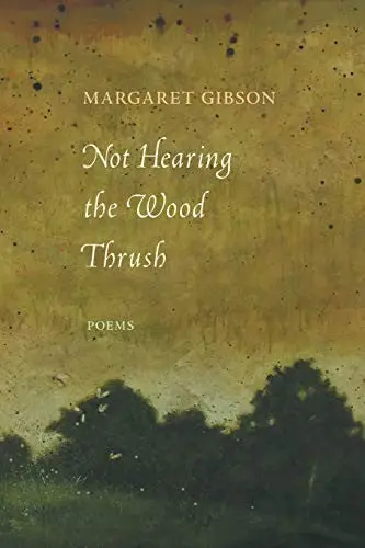 Gibson, Margaret: Not Hearing The Wood Thrush 1