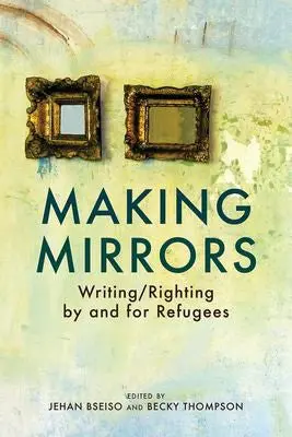 Thompson, Becky (Ed.) / Bseiso, Jehan (Ed.): Making Mirrors: Writing/Righting By Refugees 1