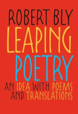 Bly, Robert: Leaping Poetry: An Idea With Poems & Translations 1