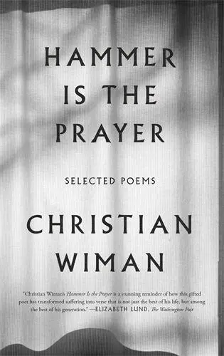 Wiman, Christian: Hammer Is The Prayer: Selected Poems 1