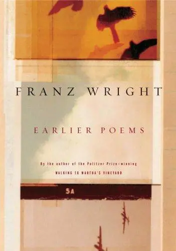 Wright, Franz: Earlier Poems 1