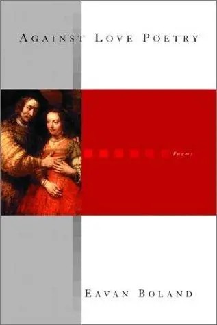 Boland, Eavan: Against Love Poetry 1