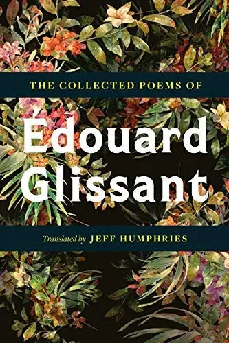 Glissant, Édouard / Humphries, Jeff (Ed.) / Manolas, Melissa (Tr.): The Collected Poems Of Edouard Glissant 1