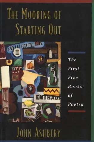 Ashbery, John: The Mooring Of Starting Out 1