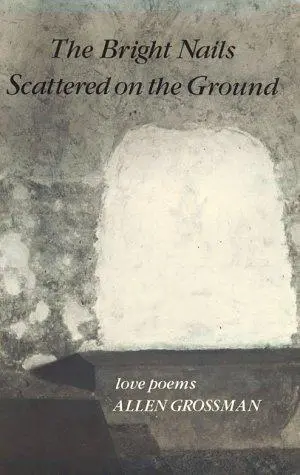 Grossman, Allen: Bright Nails Scattered On The Ground 1