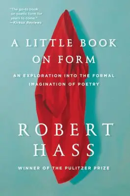 Hass, Robert:  A Little Book On Form: An Exploration Into The Formal Imagination Of Poetry 1